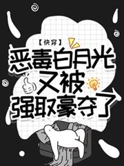 快穿:恶毒白月光又被强取豪夺了